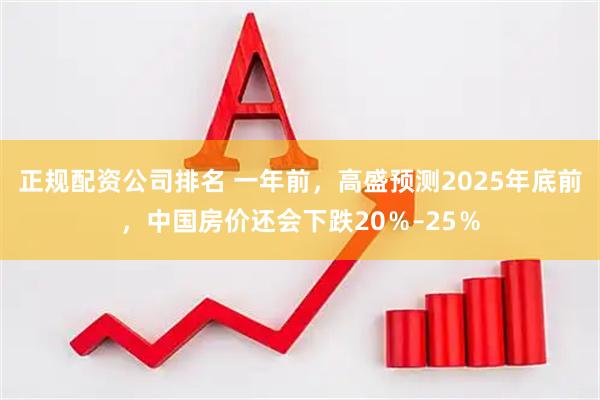 正规配资公司排名 一年前，高盛预测2025年底前，中国房价还会下跌20％–25％
